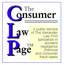 The Consumer Law Page (tm): A public service of the Alexander Law Firm, specialists in accident, negligence, chemical, and consumer fraud cases.