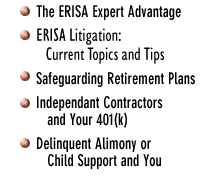 The ERISA Expert Advantage | ERISA Litigation: Current Topics and Tips | Safeguarding Retirement Plans | Independant Contractors and Your 401(k) | Delinquent Alimony or Child Support and You