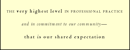 The very highest level in professional practice and in commitment to our community -- that is our shared expectation.