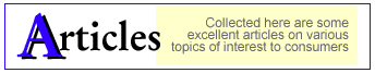 Articles: Collected here are some excellent articles on various topics of interest to consumers.